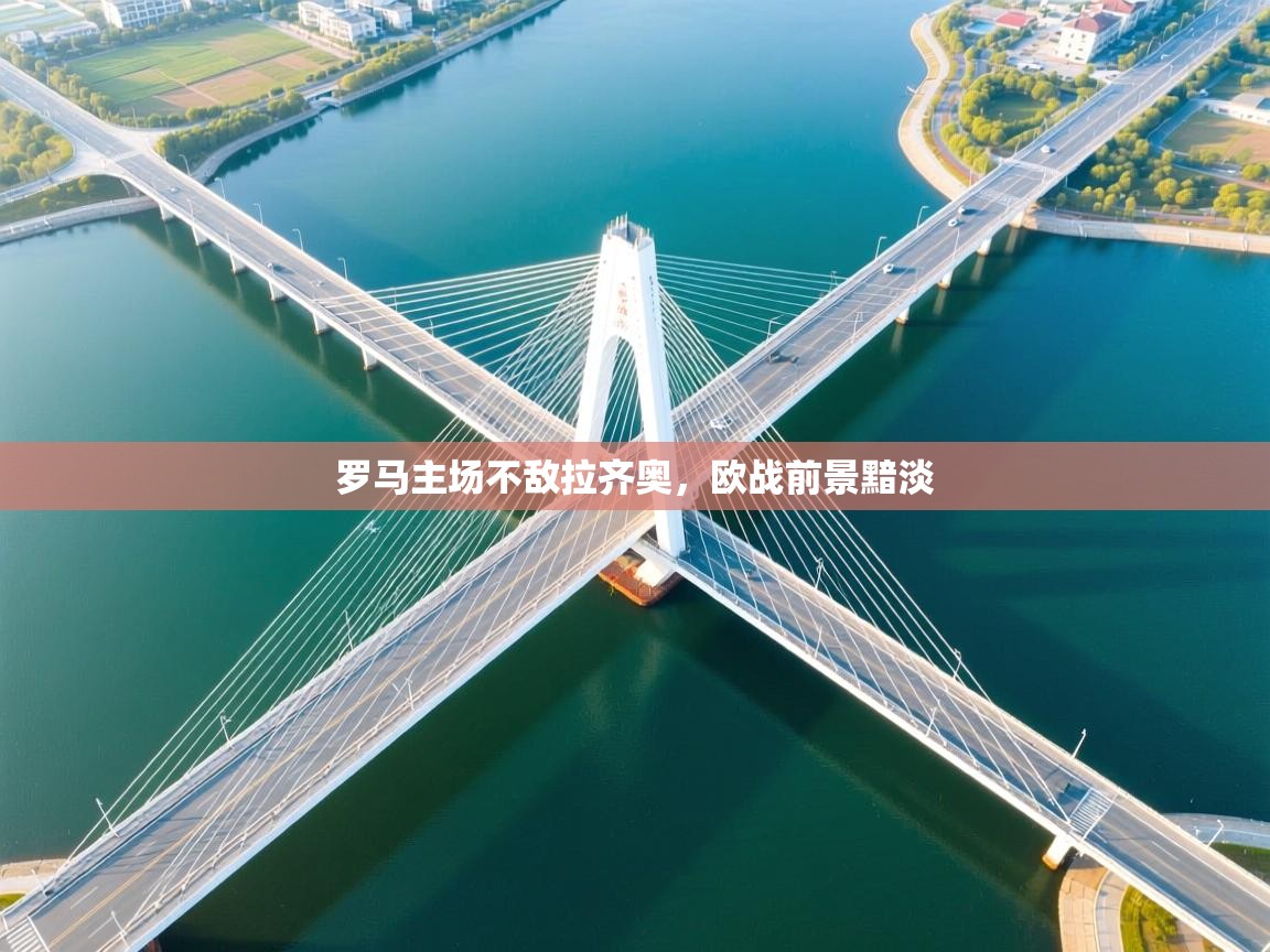 云开体育官网入口登录网页-罗马主场不敌拉齐奥,欧战前景黯淡