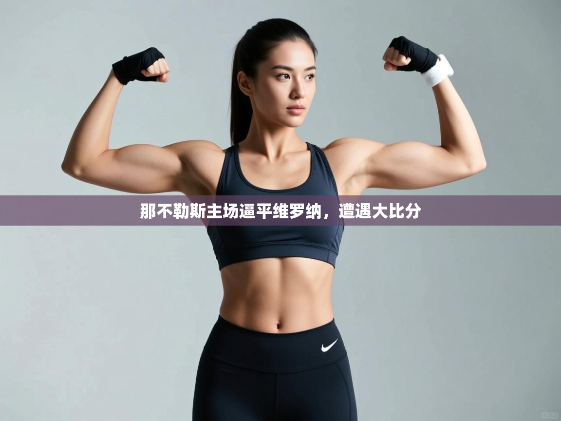 开云体育app下载-那不勒斯主场逼平维罗纳,遭遇大比分