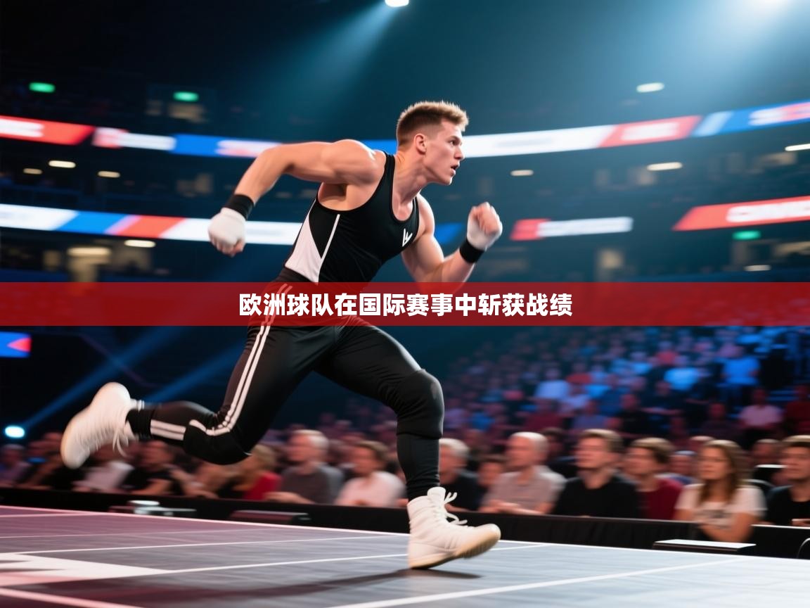 开云体育工单提交入口-欧洲球队在国际赛事中斩获战绩