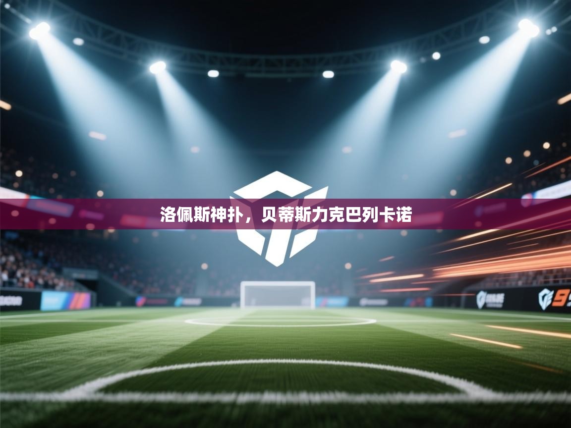 云开体育官方app下载-洛佩斯神扑,贝蒂斯力克巴列卡诺