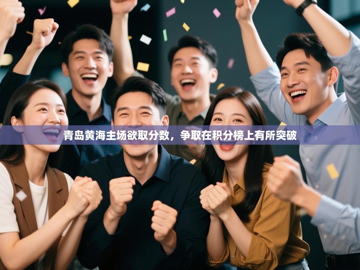 开云体育app下载-青岛黄海主场欲取分数，争取在积分榜上有所突破