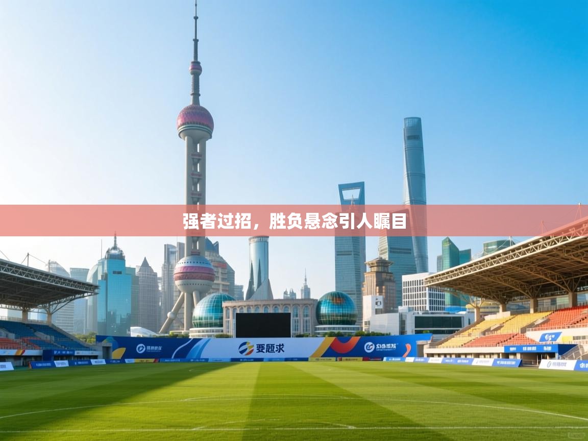 云开体育官网-强者过招，胜负悬念引人瞩目