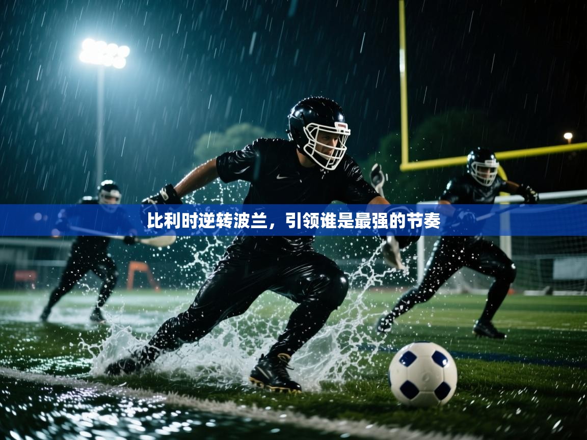 开云体育客服在线咨询-比利时逆转波兰，引领谁是最强的节奏  第1张