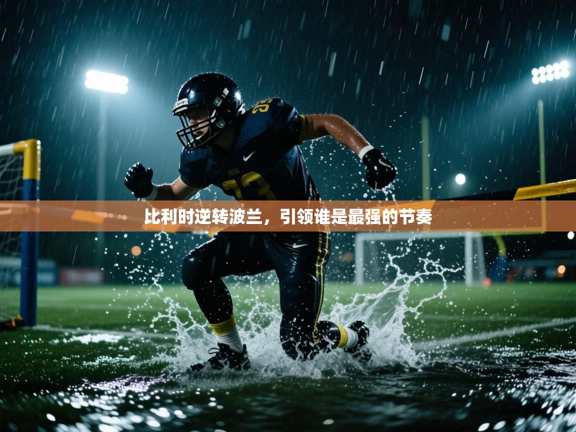 开云体育客服在线咨询-比利时逆转波兰，引领谁是最强的节奏  第4张