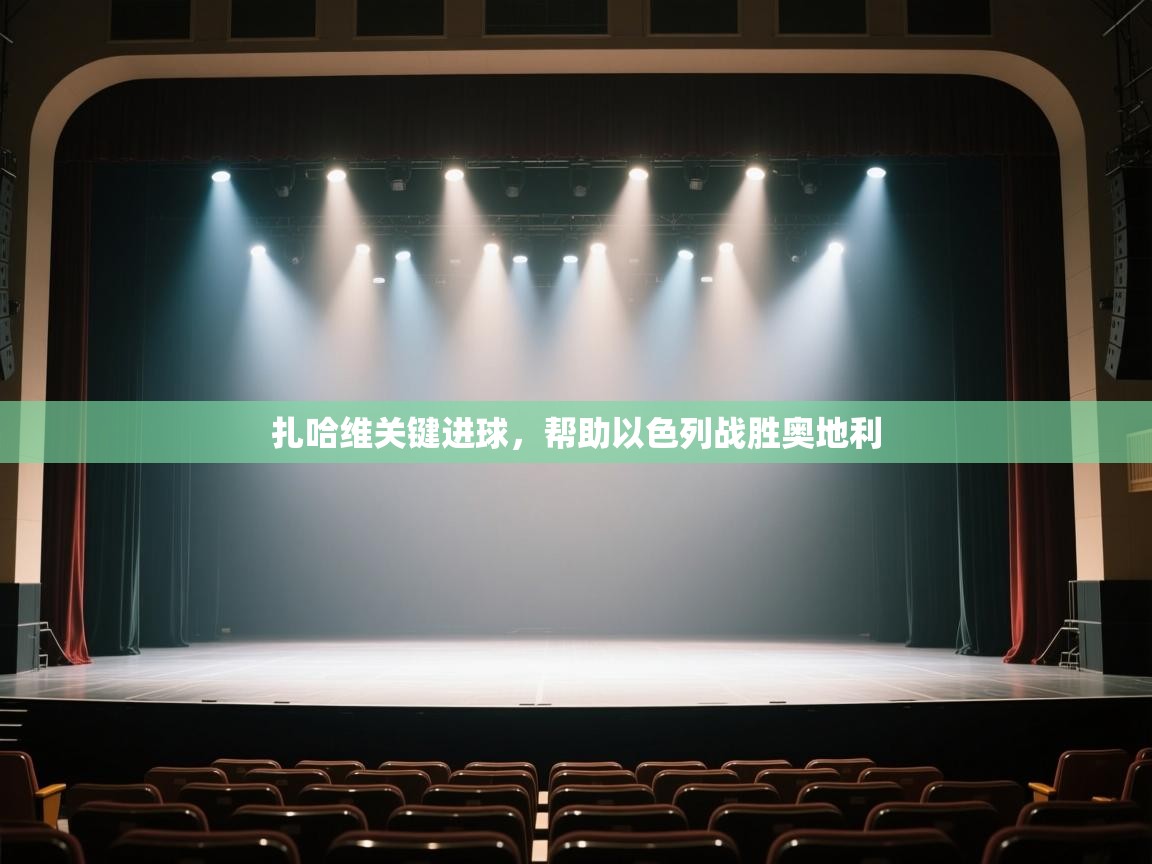 开云体育网络异常修复-扎哈维关键进球,帮助以色列战胜奥地利 第4张