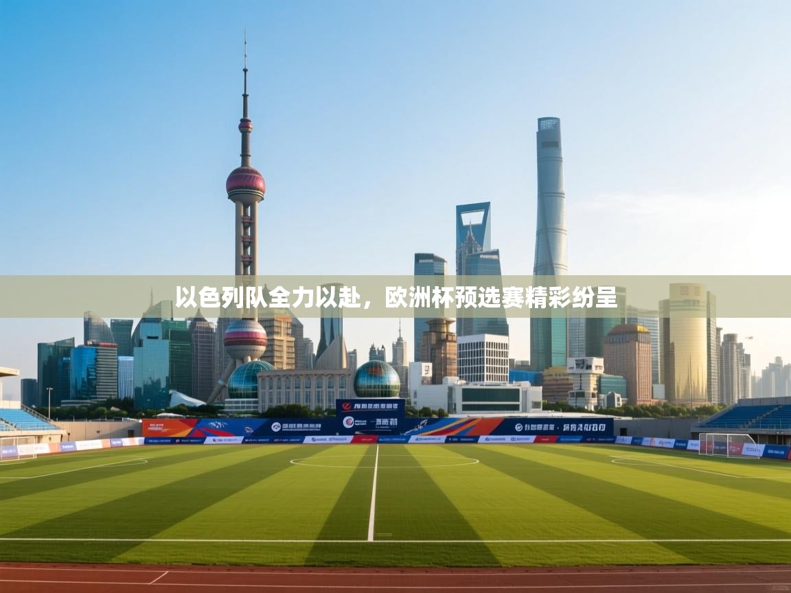 开云体育绑定手机指南-以色列队全力以赴，欧洲杯预选赛精彩纷呈  第1张