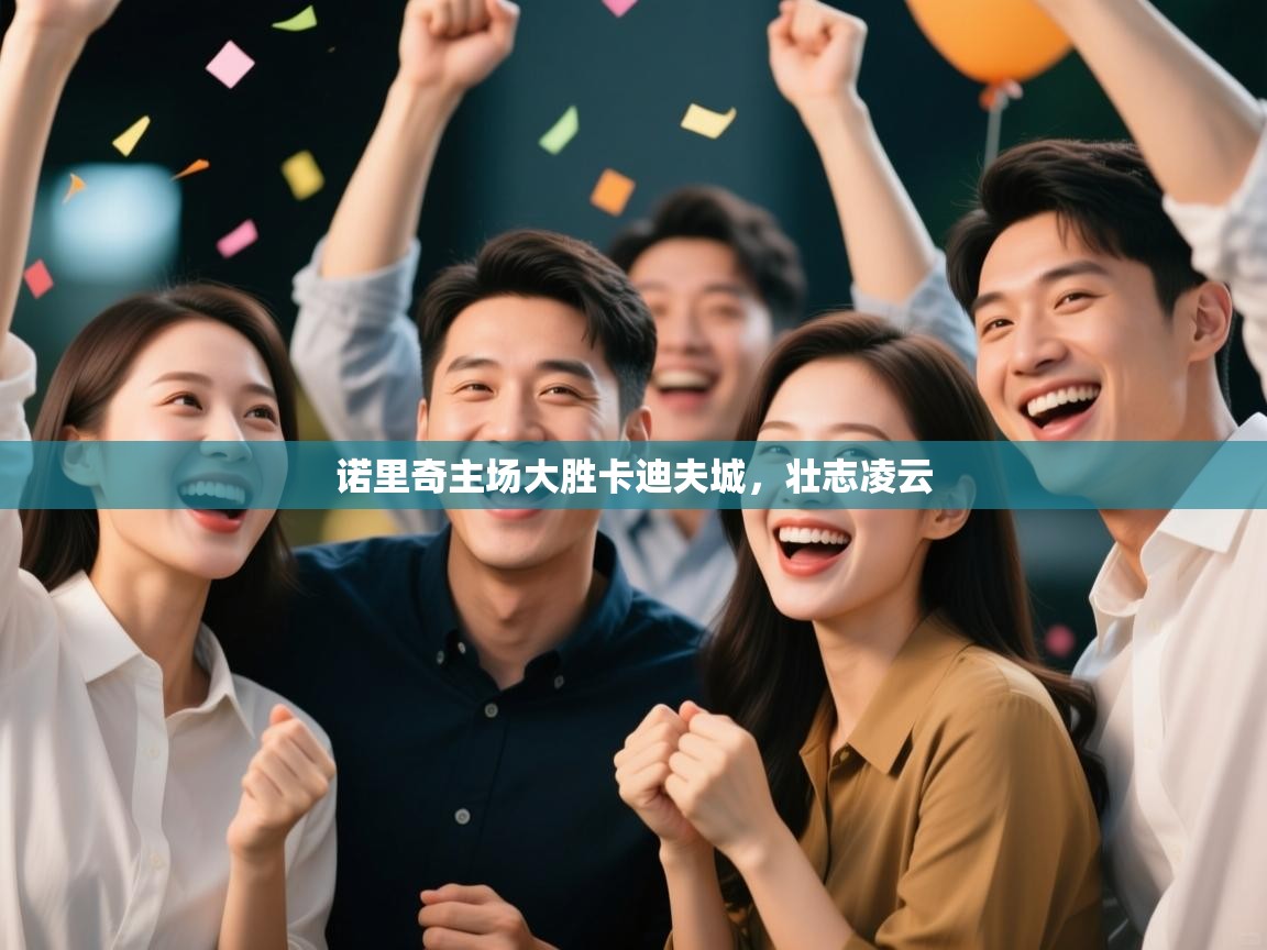 开云体育app官网入口网页版-诺里奇主场大胜卡迪夫城，壮志凌云  第3张