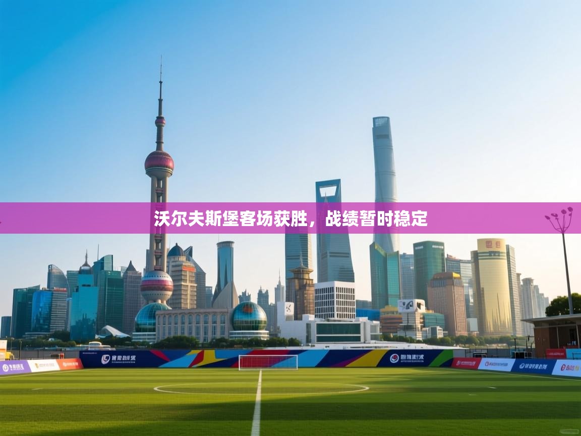 开云体育版本更新日志2025-沃尔夫斯堡客场获胜，战绩暂时稳定  第3张