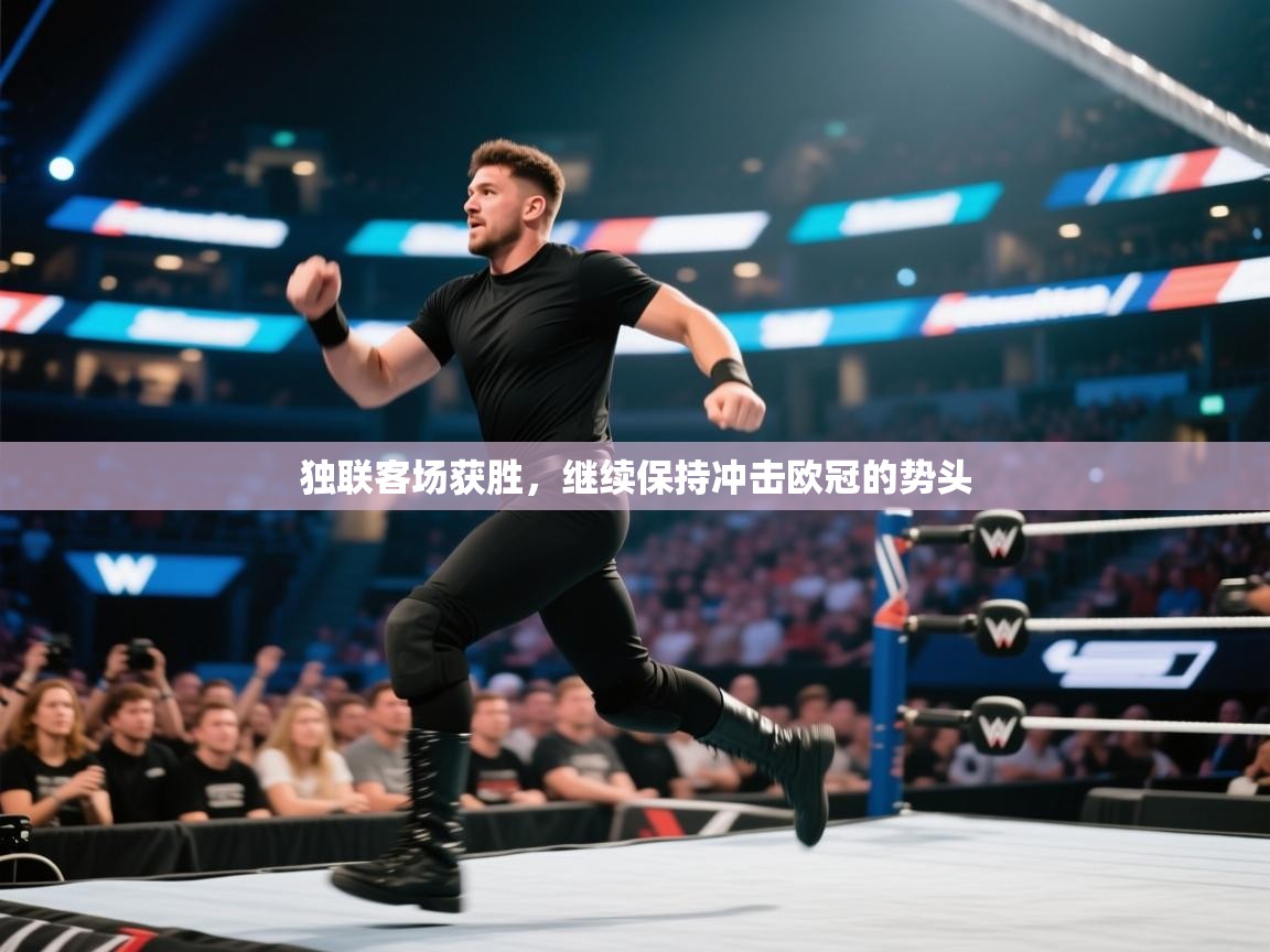 开云体育实名认证入口-独联客场获胜，继续保持冲击欧冠的势头  第4张