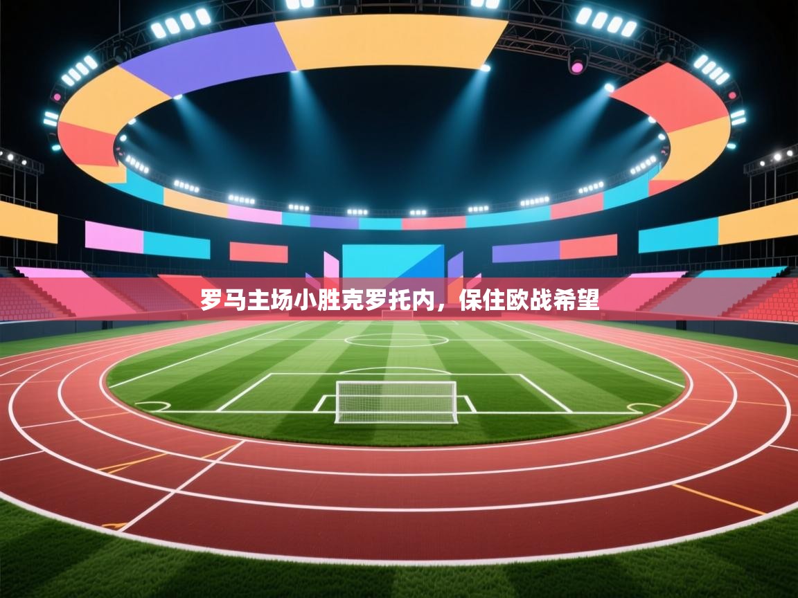 开云体育app安装-罗马主场小胜克罗托内,保住欧战希望 第2张